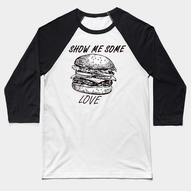 Show Me Some Burger Love Baseball T-Shirt by FungibleDesign